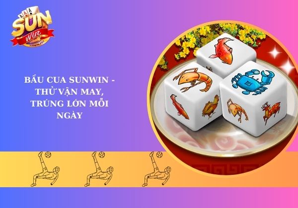 Bầu cua Sunwin - Thử vận may, trúng lớn mỗi ngày