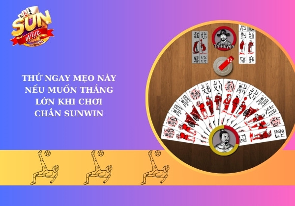 Thử ngay mẹo này nếu muốn thắng lớn khi chơi chắn Sunwin
