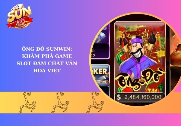 Ông Đồ Sunwin: Khám phá game slot đậm chất văn hóa Việt
