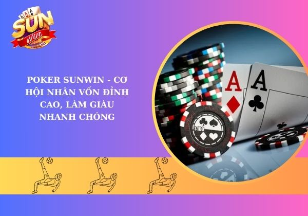 Poker Sunwin -Cơ hội nhân vốn đỉnh cao, làm giàu nhanh chóng