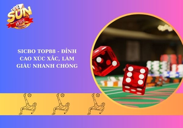 Sicbo X88 Sunwin - Đỉnh cao xúc xắc, làm giàu nhanh chóng