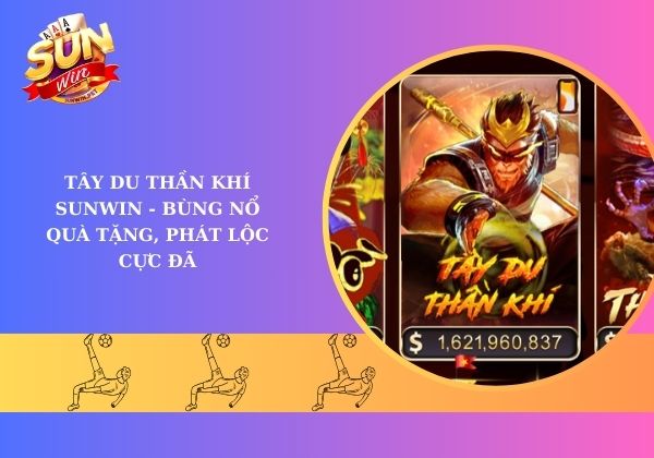 Tây Du Thần Khí Sunwin - Bùng nổ quà tặng, phát lộc cực đã