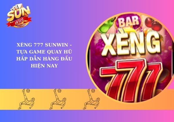 Xèng 777 Sunwin - Tựa game quay hũ hấp dẫn hàng đầu hiện nay